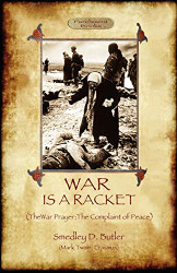 War Is A Racket; with The War Prayer and The Complaint of Peace
