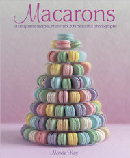Macarons: 50 Exquisite Recipes Shown in 200 Beautiful Photographs