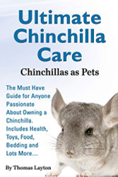 Ultimate Chinchilla Care Chinchillas as Pets the Must Have Guide