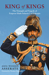 King of Kings: The Triumph and Tragedy of Emperor Haile Selassie I