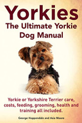 Yorkies. the Ultimate Yorkie Dog Manual. Yorkies or Yorkshire Terriers
