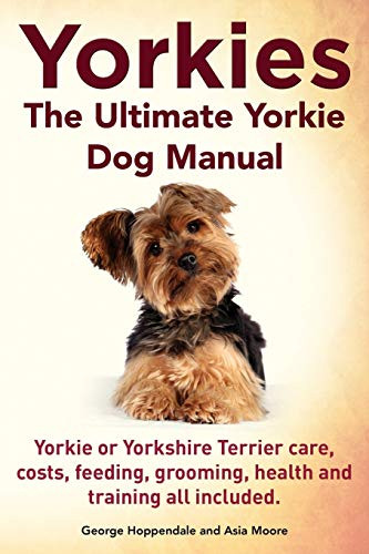 Yorkies. the Ultimate Yorkie Dog Manual. Yorkies or Yorkshire Terriers