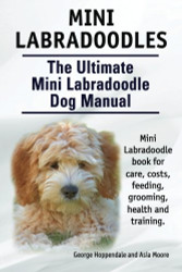Mini Labradoodles. The Ultimate Mini Labradoodle Dog Manual. Miniature