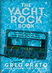 Yacht Rock Book: The Oral History of the Soft Smooth Sounds