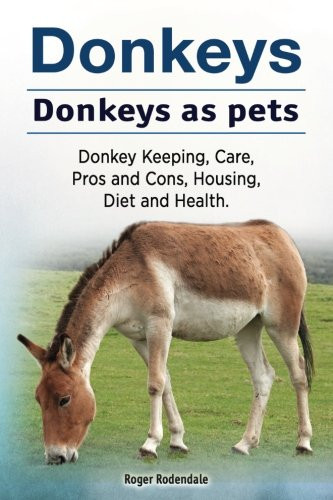 Donkeys. Donkeys as pets. Donkey Keeping Care Pros and Cons