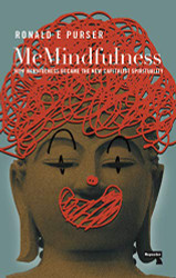 McMindfulness: How Mindfulness Became the New Capitalist Spirituality