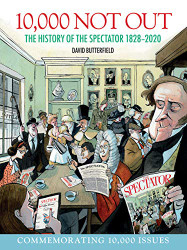10000 Not Out: The History of The Spectator 1828 - 2020