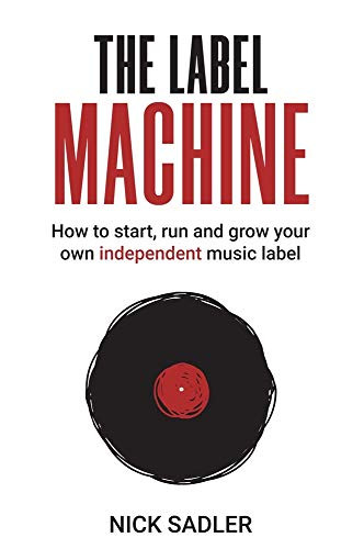 Label Machine: How to Start Run and Grow Your Own Independent