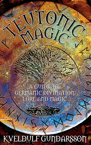 Teutonic Magic: A Guide to Germanic Divination Lore and Magic
