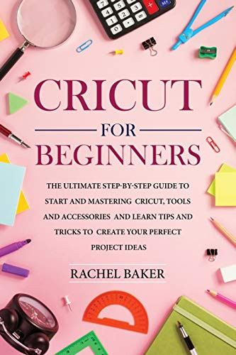 Cricut for Beginners: The Ultimate Step-by-Step Guide To Start