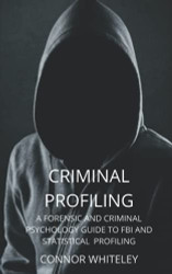 Criminal Profiling: A Forensic And Criminal Psychology Guide