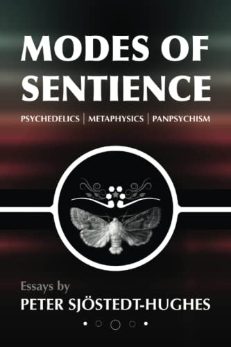Modes of Sentience: Psychedelics Metaphysics Panpsychism