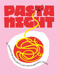 Pasta Night: 60+ Recipes for Date Nights Lazy Nights and Party