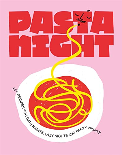 Pasta Night: 60+ Recipes for Date Nights Lazy Nights and Party