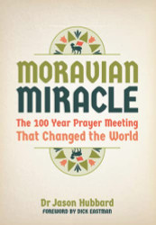 Moravian Miracle: The 100 Year Prayer Meeting That Changed the World
