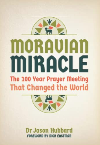 Moravian Miracle: The 100 Year Prayer Meeting That Changed the World