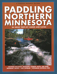 Paddling Northern Minnesota: 86 Great Trips by Canoe and Kayak - Trails