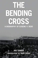 Bending Cross: A Biography of Eugene Victor Debs