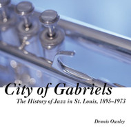 City of Gabriels: The History of Jazz in St. Louis 1895-1973