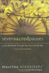 Seven Sacred Pauses: Living Mindfully Through the Hours of the Day