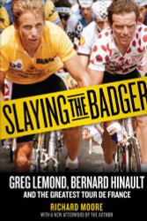 Slaying the Badger: Greg LeMond Bernard Hinault and the Greatest