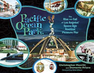 Pacific Ocean Park: The Rise and Fall of Los Angeles' Space Age