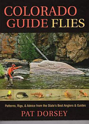 Colorado Guide Flies: Patterns Rigs & Advice from the State's Best