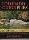 Colorado Guide Flies: Patterns Rigs & Advice from the State's Best