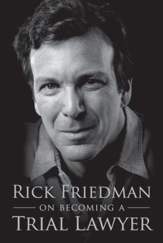 Rick Friedman on Becoming a Trial Lawyer by Rick Friedman