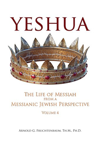 Yeshua: The Life of Messiah from a Messianic Jewish Perspective Volume 4