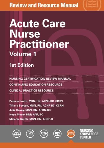 Acute Care Nurse Practitioner Review and Resource Manual Volume 1