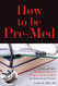 How to Be Pre-Med: A Harvard MD's Medical School Preparation Guide