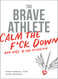 Brave Athlete: Calm the F*ck Down and Rise to the Occasion