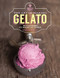 Art of Making Gelato: 50 Flavors to Make at Home