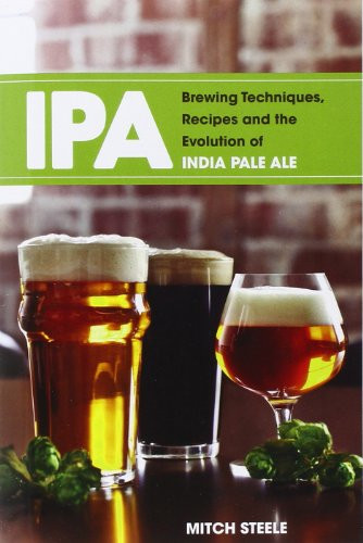 IPA: Brewing Techniques Recipes and the Evolution of India Pale Ale