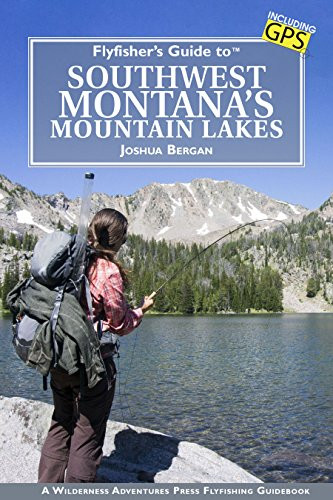 Flyfisher's Guide to Southwest Montana's Mountain Lakes by Joshua