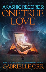 Akashic Records: One True Love: A Practical Guide to Access Your Own