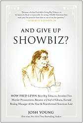 And Give Up Showbiz?: How Fred Levin Beat Big Tobacco Avoided Two