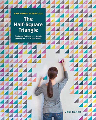 Patchwork Essentials: The Half-Square Triangle: Foolproof Patterns