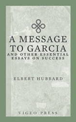 Message to Garcia: And other Essential Essays on Success