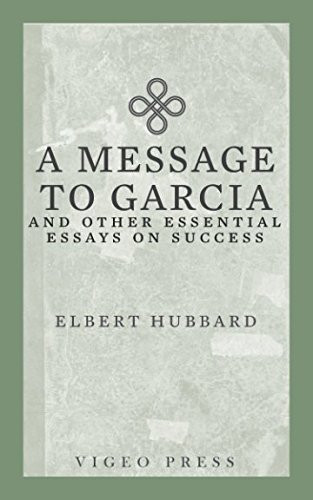 Message to Garcia: And other Essential Essays on Success