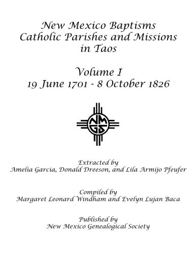 New Mexico Baptisms: Catholic Parishes and Missions in Taos: Vol. I