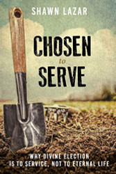 Chosen to Serve: Why Divine Election Is to Service Not to Eternal