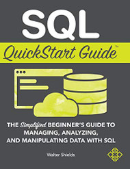 SQL QuickStart Guide: The Simplified Beginner's Guide to Managing