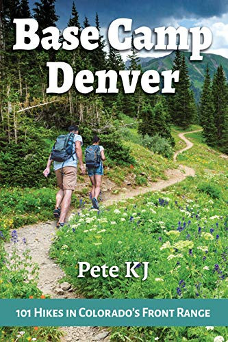 Base Camp Denver: 101 Hikes in Colorado's Front Range