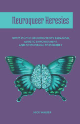 Neuroqueer Heresies: Notes on the Neurodiversity Paradigm Autistic
