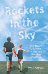 Rockets in the Sky: One Man's Journey of Healing the Loss of a Child