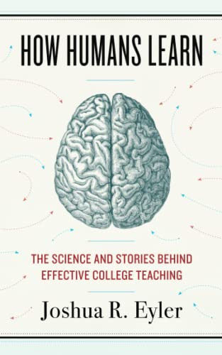 How Humans Learn: The Science and Stories behind Effective College