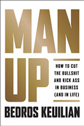 Man Up: How to Cut the Bullsh!t and Kick @ss in Business