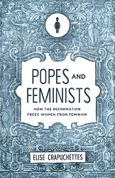 Popes and Feminists: How the Reformation Frees Women from Feminism